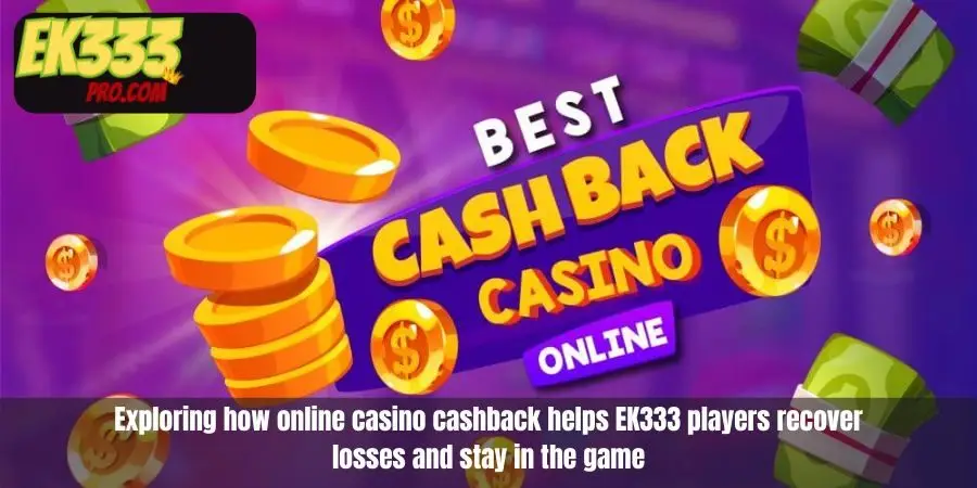 Exploring how online casino cashback helps EK333 players recover losses and stay in the game